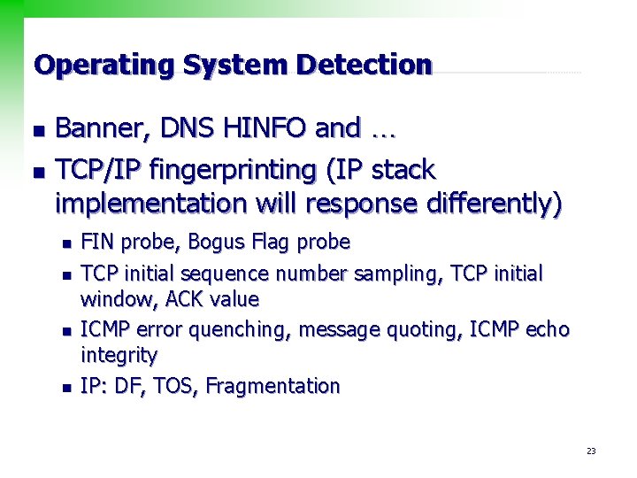 Operating System Detection n n Banner, DNS HINFO and … TCP/IP fingerprinting (IP stack