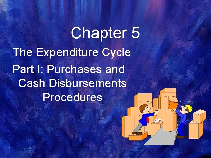 Chapter 5 The Expenditure Cycle Part I: Purchases and Cash Disbursements Procedures Chapter 5 The Expenditure Cycle Part I: Purchases and Cash Disbursements Procedures