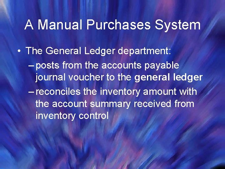 A Manual Purchases System • The General Ledger department: – posts from the accounts A Manual Purchases System • The General Ledger department: – posts from the accounts
