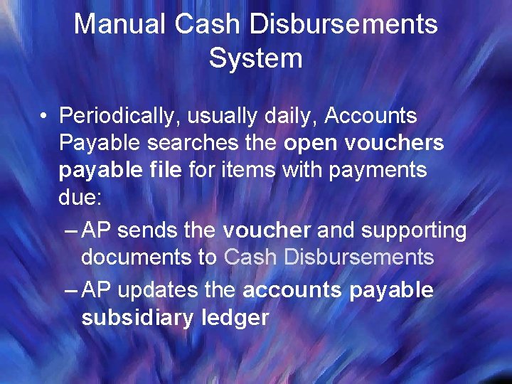 Manual Cash Disbursements System • Periodically, usually daily, Accounts Payable searches the open vouchers Manual Cash Disbursements System • Periodically, usually daily, Accounts Payable searches the open vouchers