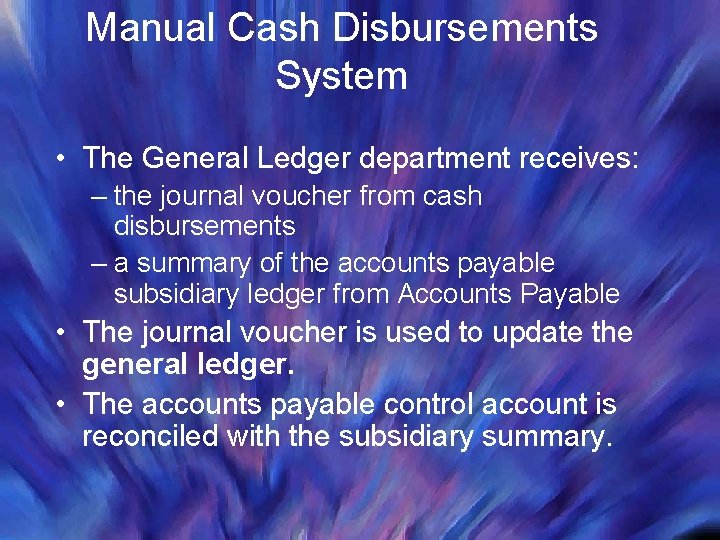Manual Cash Disbursements System • The General Ledger department receives: – the journal voucher Manual Cash Disbursements System • The General Ledger department receives: – the journal voucher