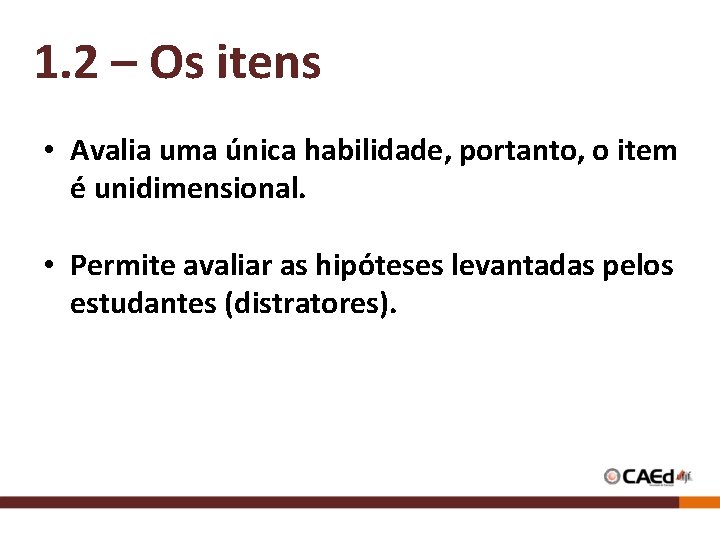 1. 2 – Os itens • Avalia uma única habilidade, portanto, o item é