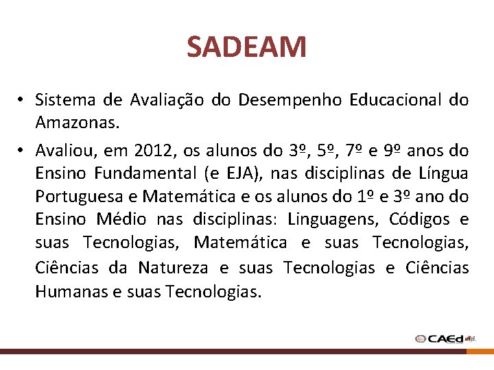 SADEAM • Sistema de Avaliação do Desempenho Educacional do Amazonas. • Avaliou, em 2012,