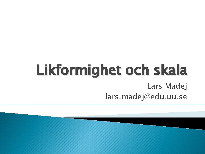 Likformighet och skala Lars Madej lars. madej@edu. uu. se Likformighet och skala Lars Madej lars. madej@edu. uu. se