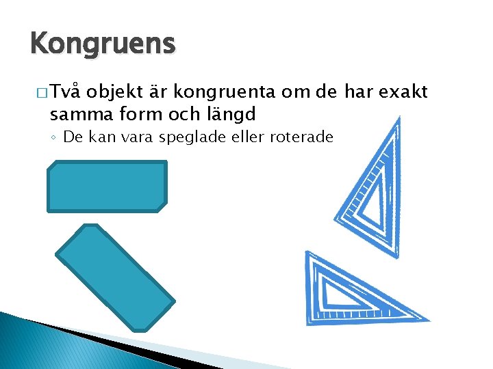 Kongruens � Två objekt är kongruenta om de har exakt samma form och längd