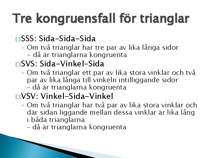 Tre kongruensfall för trianglar � SSS: Sida-Sida � SVS: Sida-Vinkel-Sida � VSV: Vinkel-Sida-Vinkel ◦