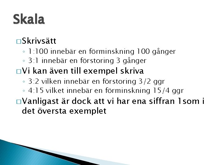 Skala � Skrivsätt ◦ 1: 100 innebär en förminskning 100 gånger ◦ 3: 1