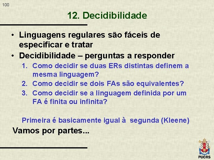 100 12. Decidibilidade • Linguagens regulares são fáceis de especificar e tratar • Decidibilidade