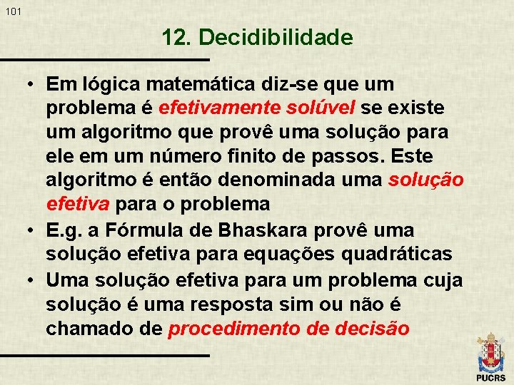 101 12. Decidibilidade • Em lógica matemática diz-se que um problema é efetivamente solúvel
