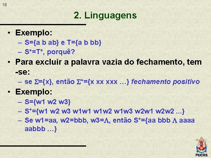 18 2. Linguagens • Exemplo: – S={a b ab} e T={a b bb} –