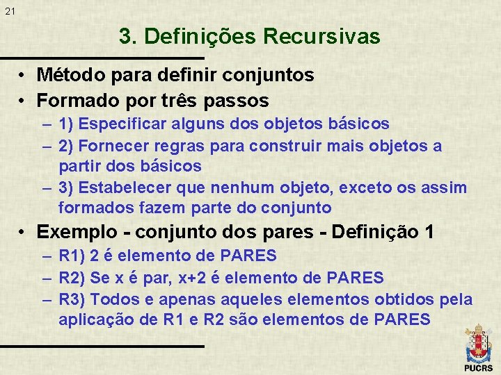 21 3. Definições Recursivas • Método para definir conjuntos • Formado por três passos