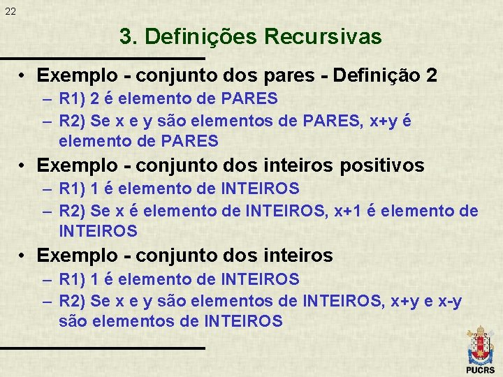 22 3. Definições Recursivas • Exemplo - conjunto dos pares - Definição 2 –