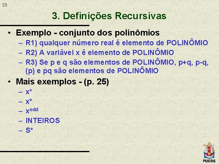 23 3. Definições Recursivas • Exemplo - conjunto dos polinômios – R 1) qualquer