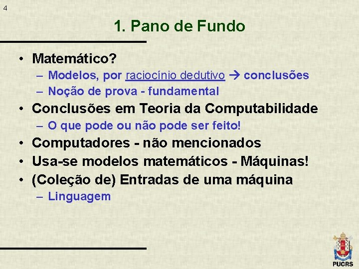 4 1. Pano de Fundo • Matemático? – Modelos, por raciocínio dedutivo conclusões –