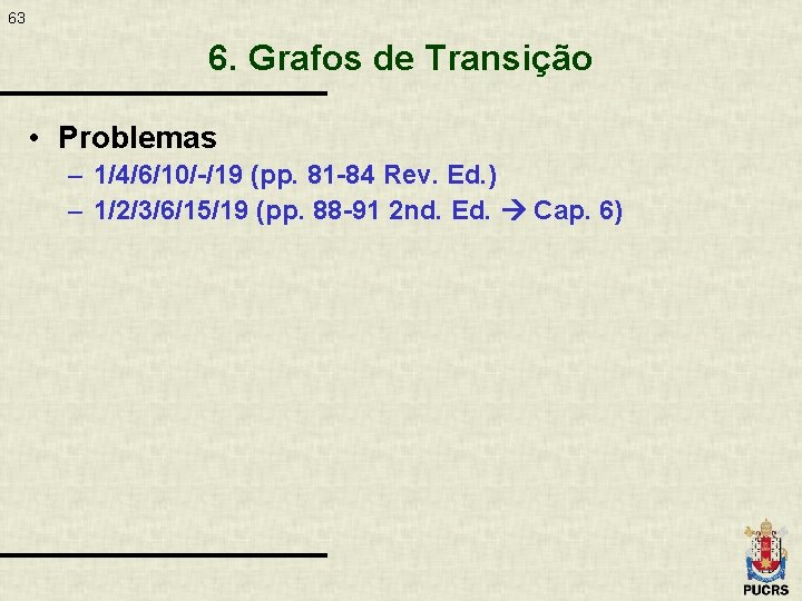 63 6. Grafos de Transição • Problemas – 1/4/6/10/-/19 (pp. 81 -84 Rev. Ed.