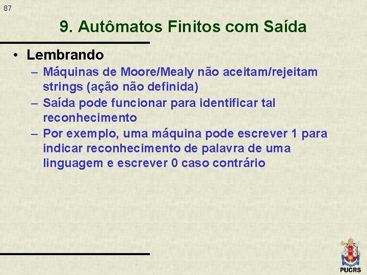 87 9. Autômatos Finitos com Saída • Lembrando – Máquinas de Moore/Mealy não aceitam/rejeitam
