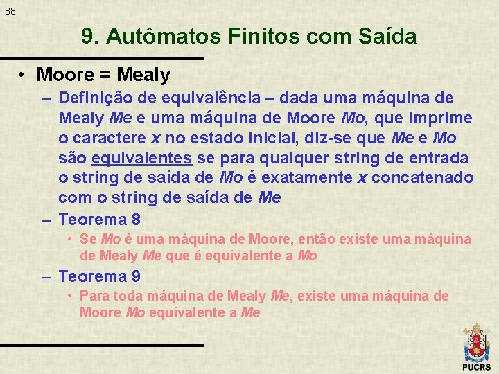 88 9. Autômatos Finitos com Saída • Moore = Mealy – Definição de equivalência