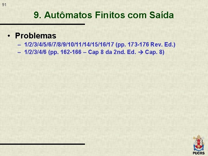 91 9. Autômatos Finitos com Saída • Problemas – 1/2/3/4/5/6/7/8/9/10/11/14/15/16/17 (pp. 173 -176 Rev.