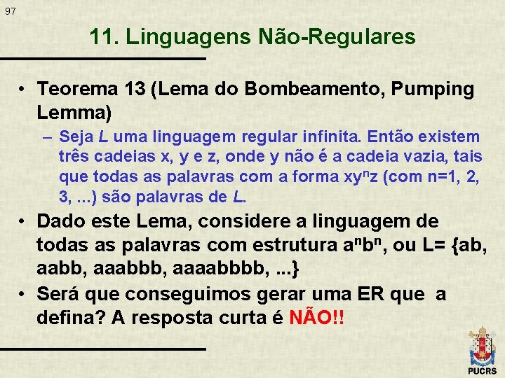 97 11. Linguagens Não-Regulares • Teorema 13 (Lema do Bombeamento, Pumping Lemma) – Seja