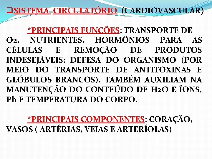 q. SISTEMA CIRCULATÓRIO (CARDIOVASCULAR) *PRINCIPAIS FUNÇÕES: TRANSPORTE DE O 2, NUTRIENTES, HORMÔNIOS PARA AS