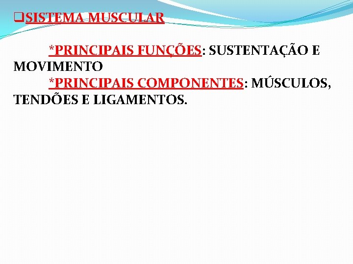 q. SISTEMA MUSCULAR *PRINCIPAIS FUNÇÕES: SUSTENTAÇÃO E MOVIMENTO *PRINCIPAIS COMPONENTES: MÚSCULOS, TENDÕES E LIGAMENTOS.