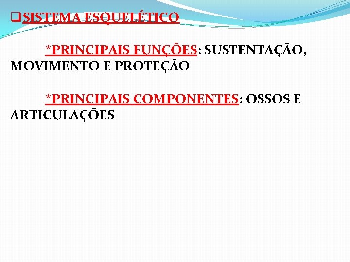 q. SISTEMA ESQUELÉTICO *PRINCIPAIS FUNÇÕES: SUSTENTAÇÃO, MOVIMENTO E PROTEÇÃO *PRINCIPAIS COMPONENTES: OSSOS E ARTICULAÇÕES