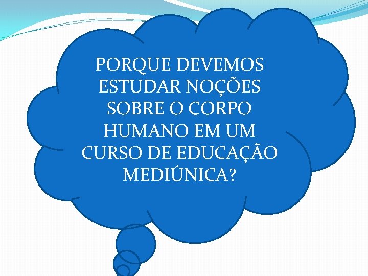 PORQUE DEVEMOS ESTUDAR NOÇÕES SOBRE O CORPO HUMANO EM UM CURSO DE EDUCAÇÃO MEDIÚNICA?