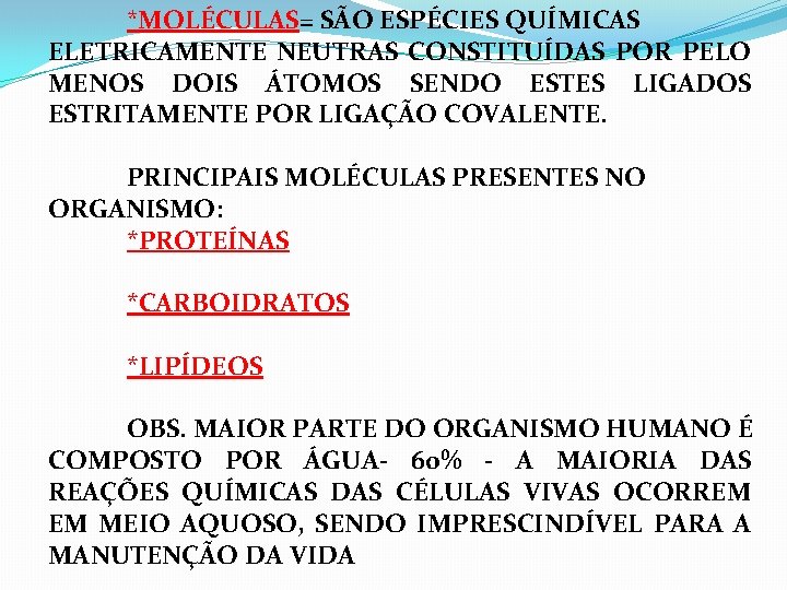 *MOLÉCULAS= SÃO ESPÉCIES QUÍMICAS ELETRICAMENTE NEUTRAS CONSTITUÍDAS POR PELO MENOS DOIS ÁTOMOS SENDO ESTES