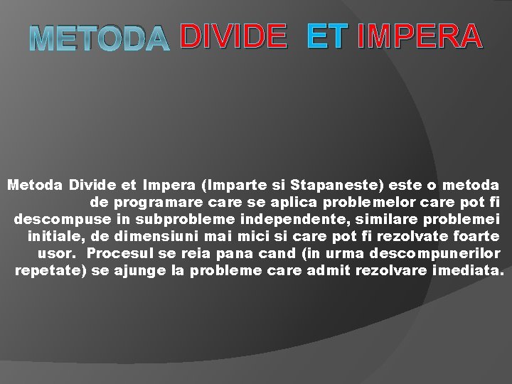 METODA DIVIDE ET IMPERA Metoda Divide et Impera (Imparte si Stapaneste) este o metoda