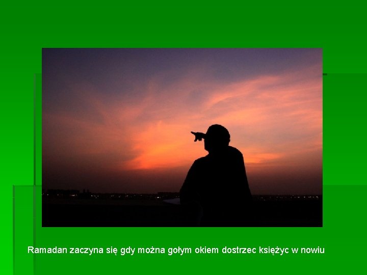 Ramadan zaczyna się gdy można gołym okiem dostrzec księżyc w nowiu Ramadan zaczyna się gdy można gołym okiem dostrzec księżyc w nowiu