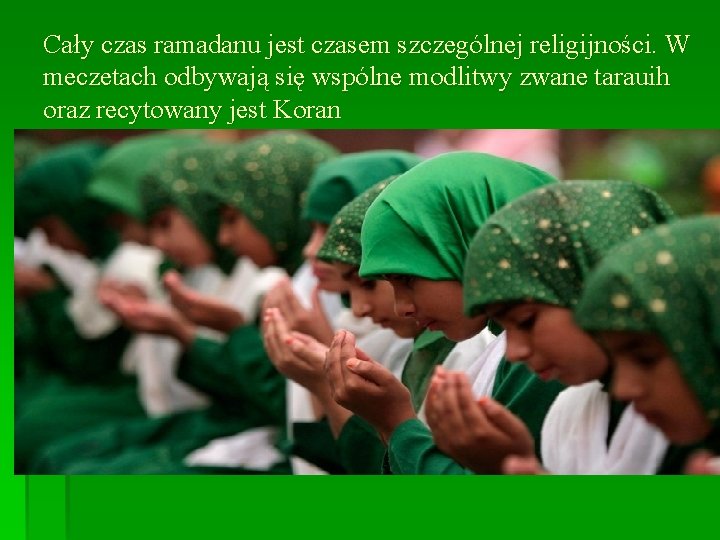 Cały czas ramadanu jest czasem szczególnej religijności. W meczetach odbywają się wspólne modlitwy zwane Cały czas ramadanu jest czasem szczególnej religijności. W meczetach odbywają się wspólne modlitwy zwane