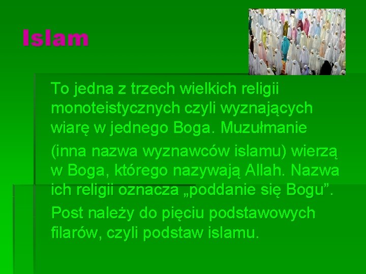 Islam To jedna z trzech wielkich religii monoteistycznych czyli wyznających wiarę w jednego Boga. Islam To jedna z trzech wielkich religii monoteistycznych czyli wyznających wiarę w jednego Boga.