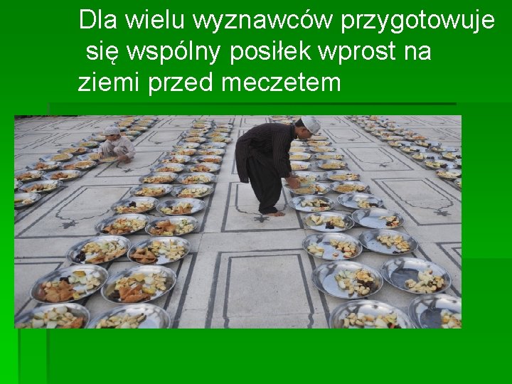 Dla wielu wyznawców przygotowuje się wspólny posiłek wprost na ziemi przed meczetem Dla wielu wyznawców przygotowuje się wspólny posiłek wprost na ziemi przed meczetem