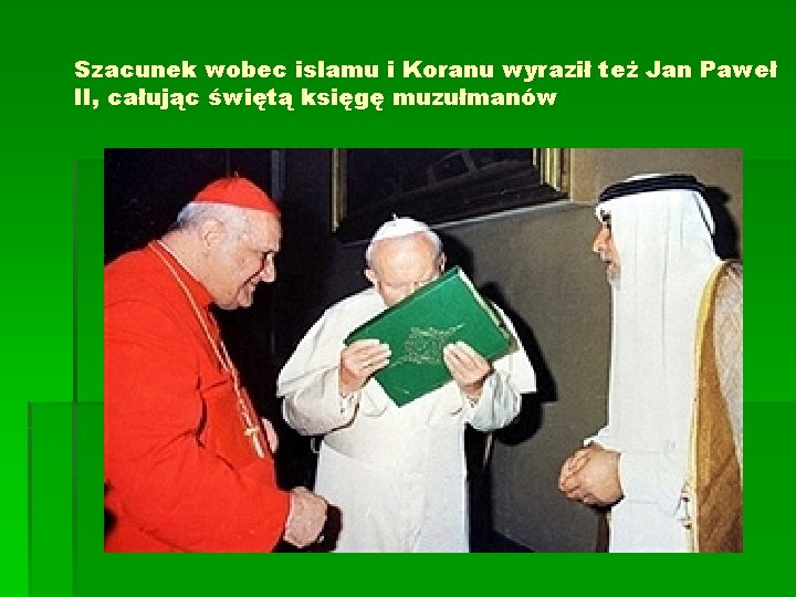 Szacunek wobec islamu i Koranu wyraził też Jan Paweł II, całując świętą księgę muzułmanów Szacunek wobec islamu i Koranu wyraził też Jan Paweł II, całując świętą księgę muzułmanów