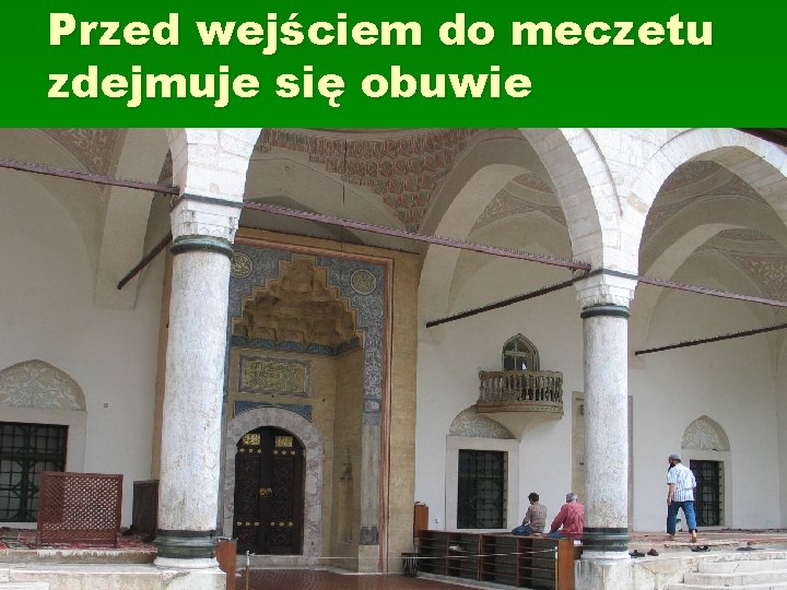 Przed wejściem do meczetu zdejmuje się obuwie Przed wejściem do meczetu zdejmuje się obuwie