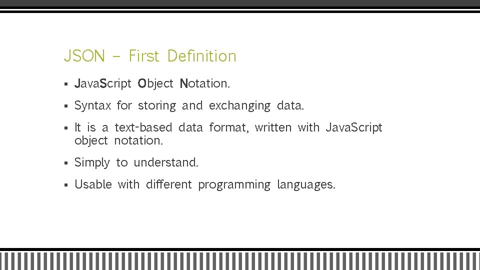 JSON – First Definition § Java. Script Object Notation. § Syntax for storing and