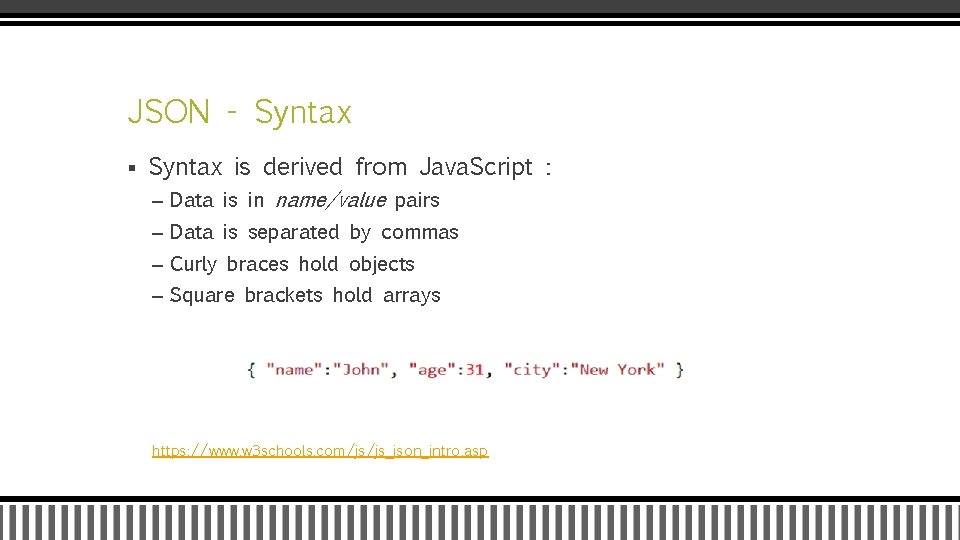 JSON - Syntax § Syntax is derived from Java. Script : – Data is