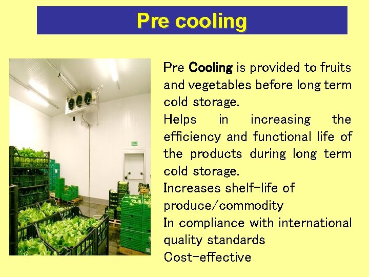 Pre cooling Pre Cooling is provided to fruits and vegetables before long term cold