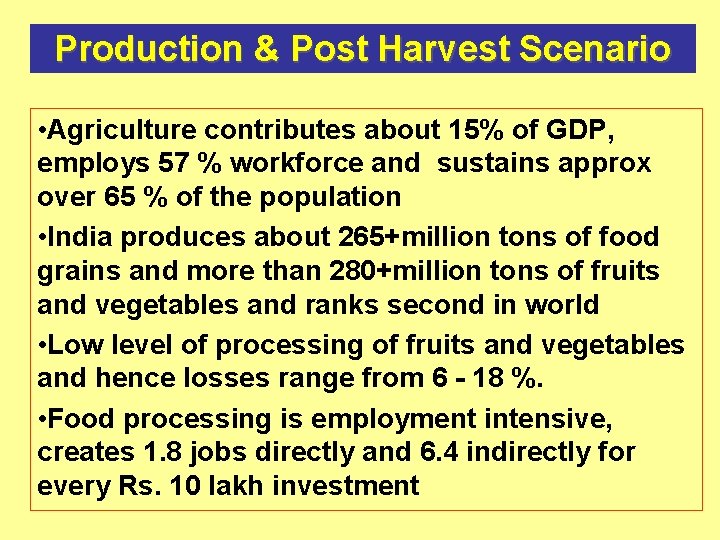 Production & Post Harvest Scenario • Agriculture contributes about 15% of GDP, employs 57