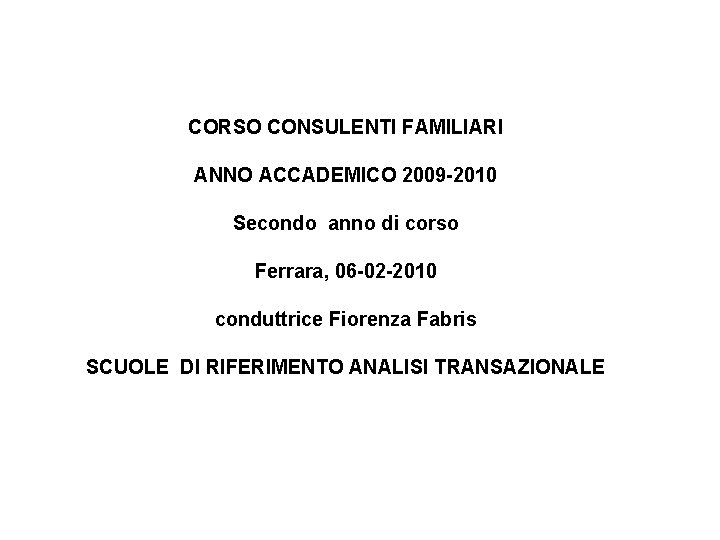 CORSO CONSULENTI FAMILIARI ANNO ACCADEMICO 2009 -2010 Secondo anno di corso Ferrara, 06 -02