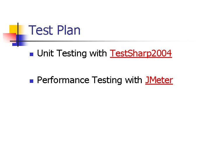 Test Plan n Unit Testing with Test. Sharp 2004 n Performance Testing with JMeter