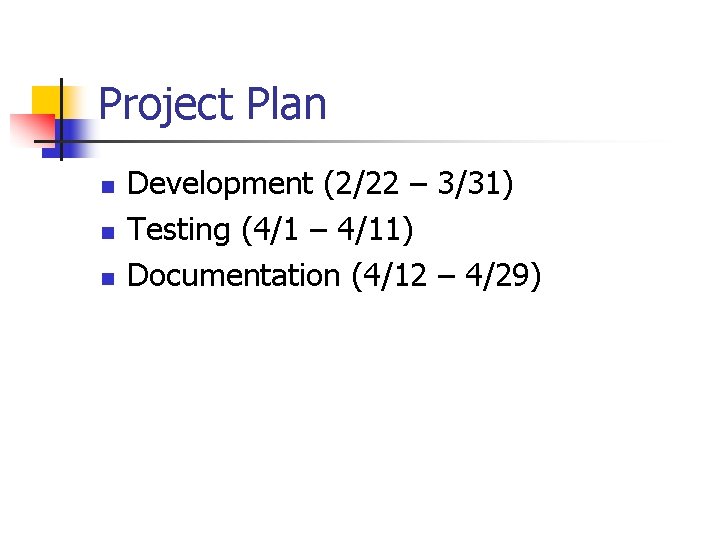 Project Plan n Development (2/22 – 3/31) Testing (4/1 – 4/11) Documentation (4/12 –