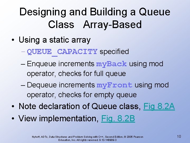 Designing and Building a Queue Class Array-Based • Using a static array – QUEUE_CAPACITY