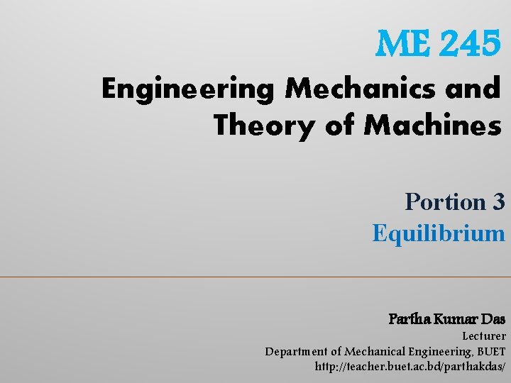 ME 245 Engineering Mechanics and Theory of Machines Portion 3 Equilibrium Partha Kumar Das