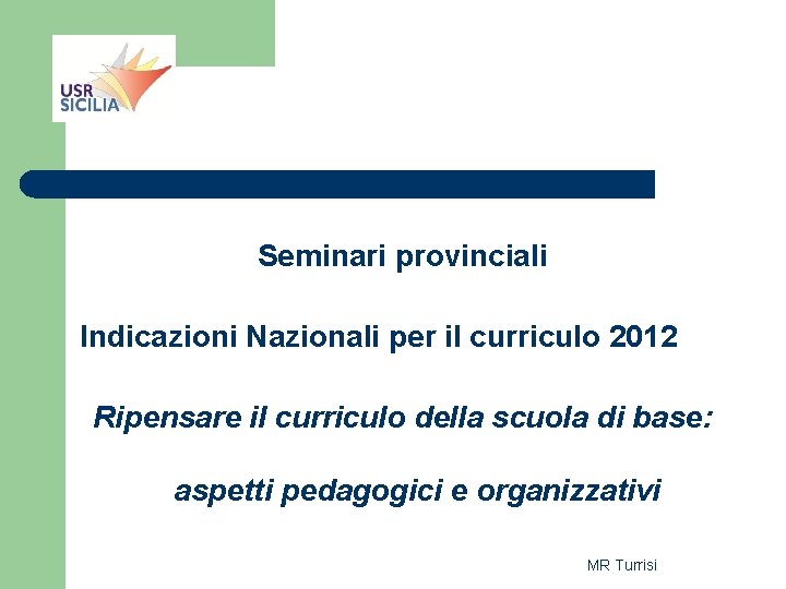 Seminari provinciali Indicazioni Nazionali per il curriculo 2012 Ripensare il curriculo della scuola di Seminari provinciali Indicazioni Nazionali per il curriculo 2012 Ripensare il curriculo della scuola di