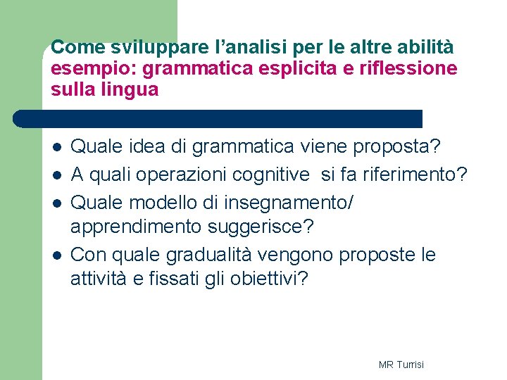 Come sviluppare l’analisi per le altre abilità esempio: grammatica esplicita e riflessione sulla lingua Come sviluppare l’analisi per le altre abilità esempio: grammatica esplicita e riflessione sulla lingua