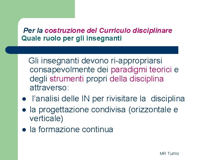 Per la costruzione del Curriculo disciplinare Quale ruolo per gli insegnanti Gli insegnanti devono Per la costruzione del Curriculo disciplinare Quale ruolo per gli insegnanti Gli insegnanti devono