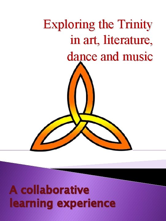 Exploring the Trinity in art, literature, dance and music A collaborative learning experience 