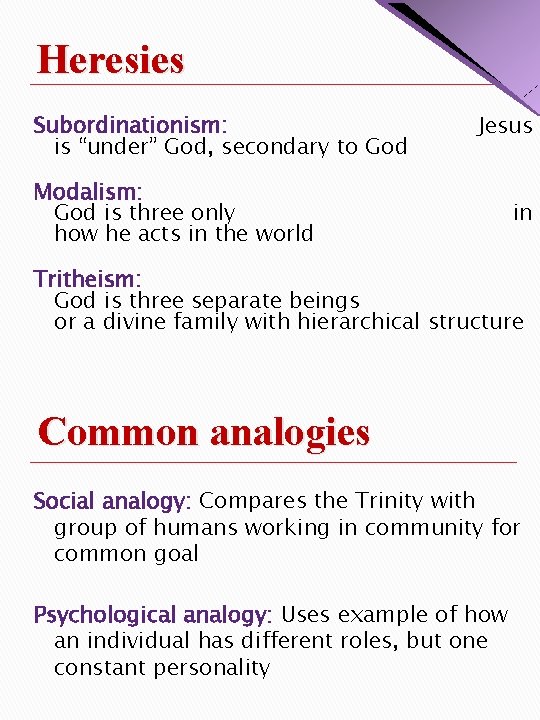 Heresies Subordinationism: is “under” God, secondary to God Jesus Modalism: God is three only