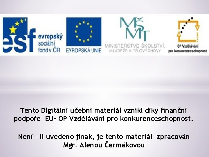 Tento Digitální učební materiál vznikl díky finanční podpoře EU- OP Vzdělávání pro konkurenceschopnost. Není